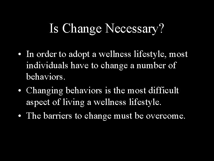 Is Change Necessary? • In order to adopt a wellness lifestyle, most individuals have