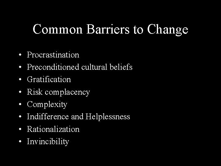 Common Barriers to Change • • Procrastination Preconditioned cultural beliefs Gratification Risk complacency Complexity