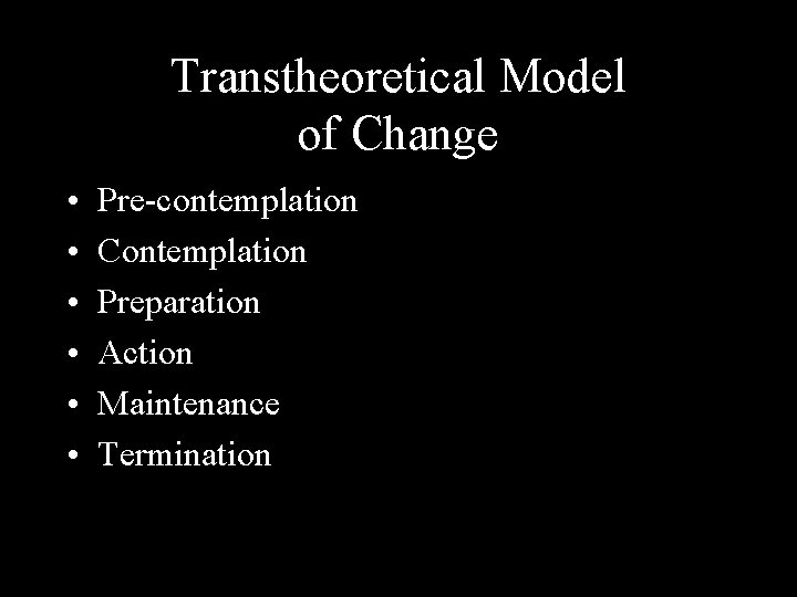 Transtheoretical Model of Change • • • Pre-contemplation Contemplation Preparation Action Maintenance Termination 