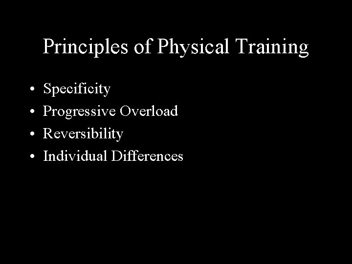 Principles of Physical Training • • Specificity Progressive Overload Reversibility Individual Differences 