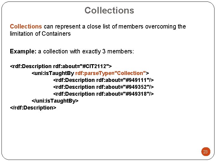 Collections can represent a close list of members overcoming the limitation of Containers Example: