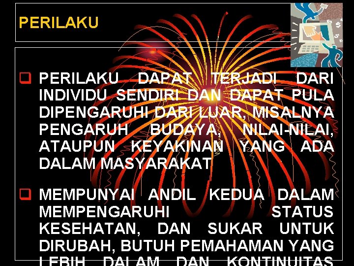 PERILAKU q PERILAKU DAPAT TERJADI DARI INDIVIDU SENDIRI DAN DAPAT PULA DIPENGARUHI DARI LUAR,