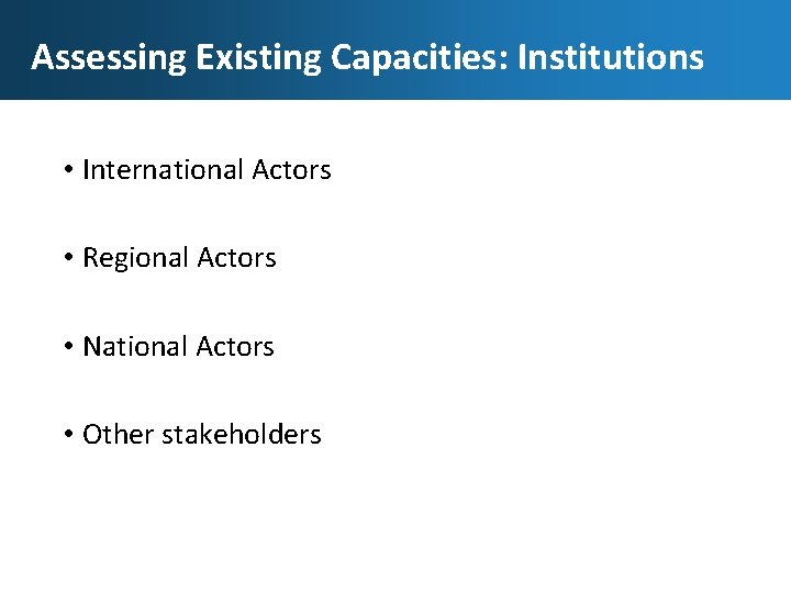 Assessing Existing Capacities: Institutions • International Actors • Regional Actors • National Actors •