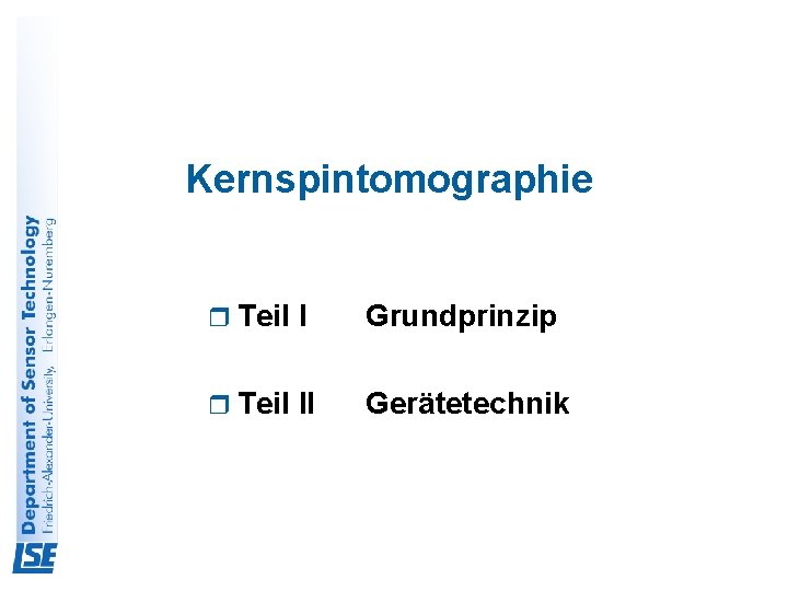 Kernspintomographie r Teil I Grundprinzip r Teil II Gerätetechnik 