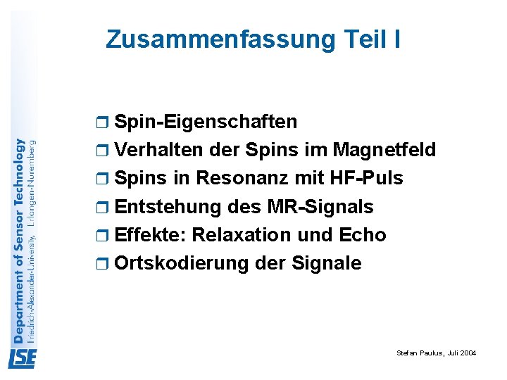 Zusammenfassung Teil I r Spin-Eigenschaften r Verhalten der Spins im Magnetfeld r Spins in