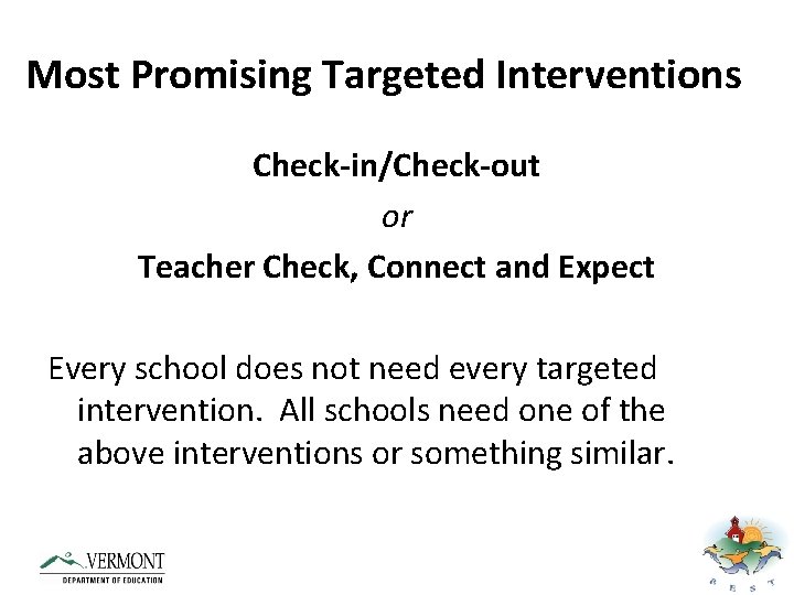 Most Promising Targeted Interventions Check-in/Check-out or Teacher Check, Connect and Expect Every school does