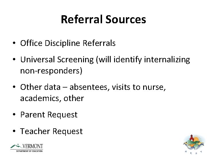 Referral Sources • Office Discipline Referrals • Universal Screening (will identify internalizing non-responders) •