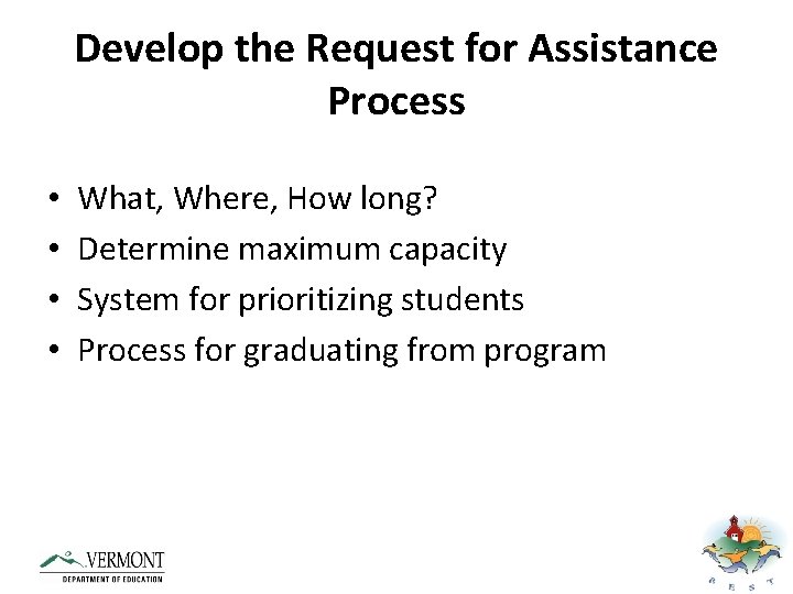 Develop the Request for Assistance Process • • What, Where, How long? Determine maximum
