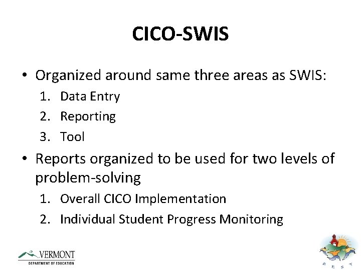CICO-SWIS • Organized around same three areas as SWIS: 1. Data Entry 2. Reporting