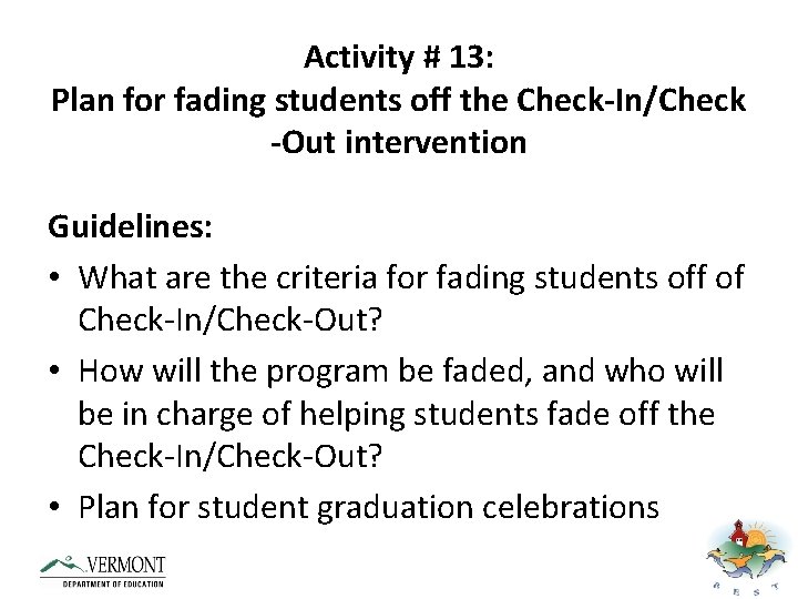 Activity # 13: Plan for fading students off the Check-In/Check -Out intervention Guidelines: •