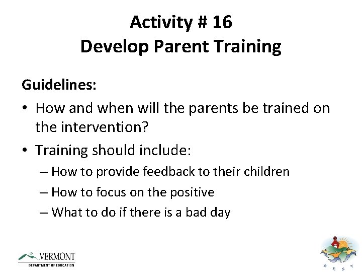 Activity # 16 Develop Parent Training Guidelines: • How and when will the parents