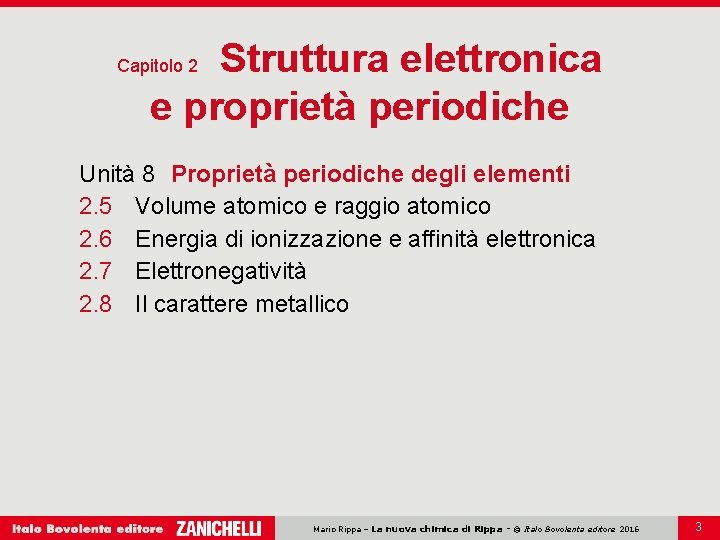 Struttura elettronica e proprietà periodiche Capitolo 2 Unità 8 Proprietà periodiche degli elementi 2.