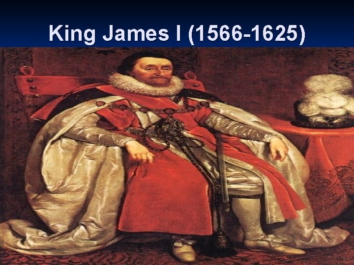 King James I (1566 -1625) 