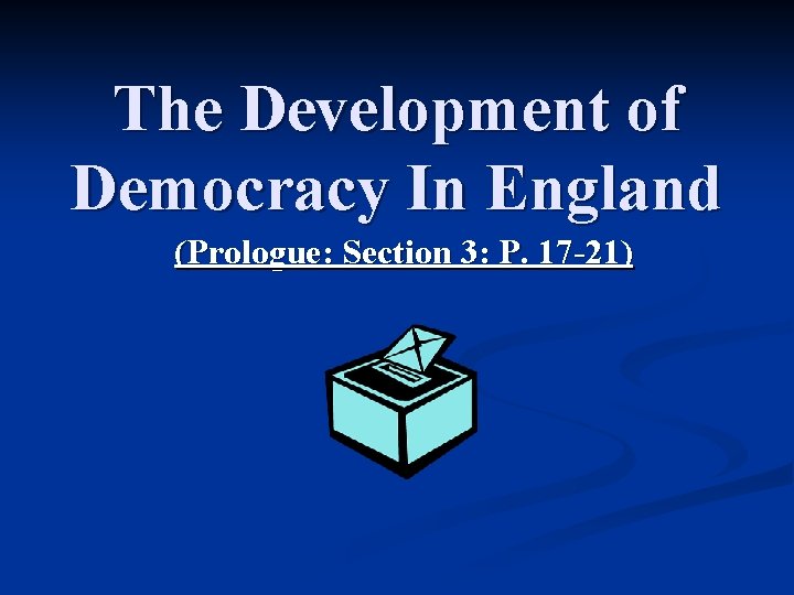 The Development of Democracy In England (Prologue: Section 3: P. 17 -21) 