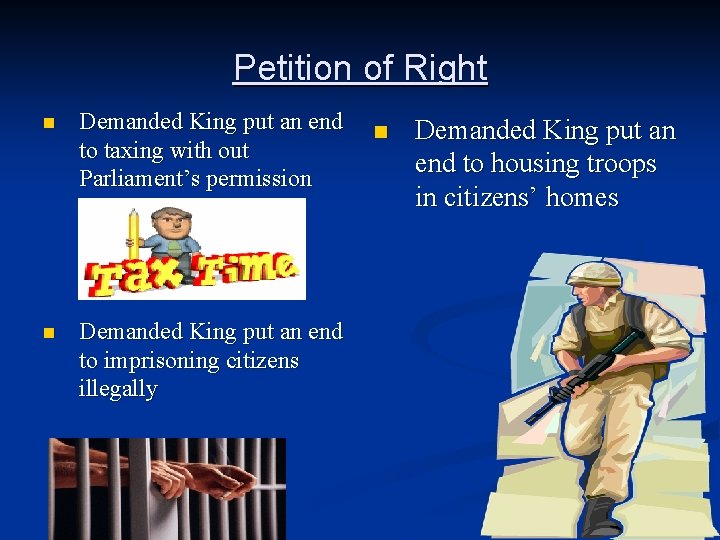 Petition of Right n Demanded King put an end to taxing with out Parliament’s