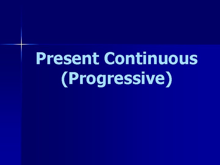 Present Continuous (Progressive) Present Continuous (Progressive)