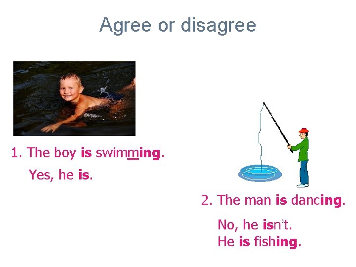 Agree or disagree 1. The boy is swimming. Yes, he is. 2. The man Agree or disagree 1. The boy is swimming. Yes, he is. 2. The man