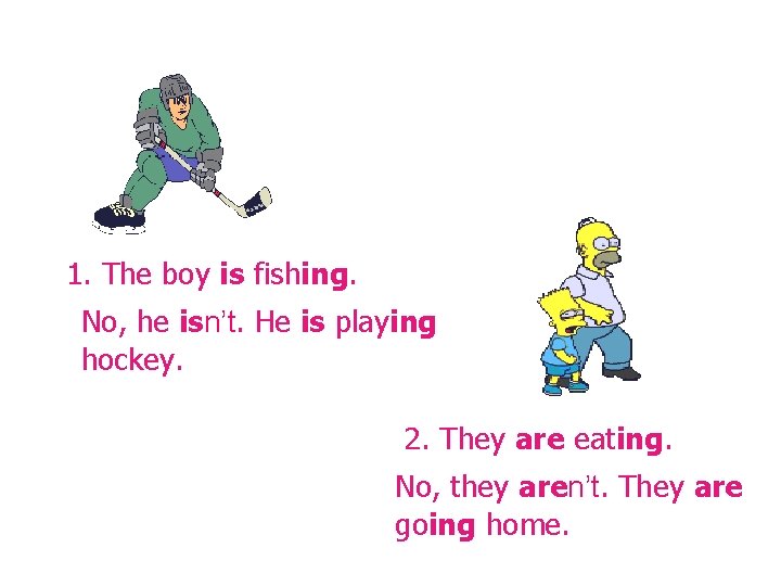 1. The boy is fishing. No, he isn’t. He is playing hockey. 2. They 1. The boy is fishing. No, he isn’t. He is playing hockey. 2. They