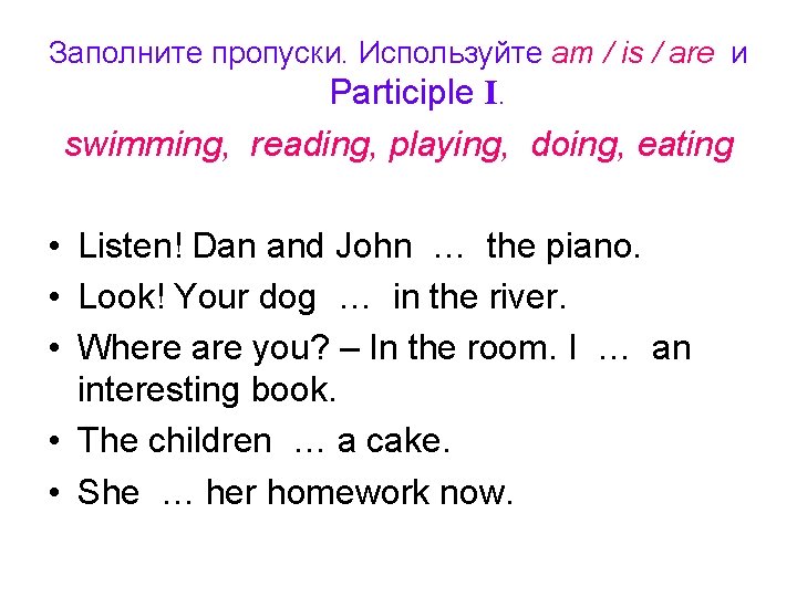 Заполните пропуски. Используйте am / is / are и Participle I. swimming, reading, playing, Заполните пропуски. Используйте am / is / are и Participle I. swimming, reading, playing,