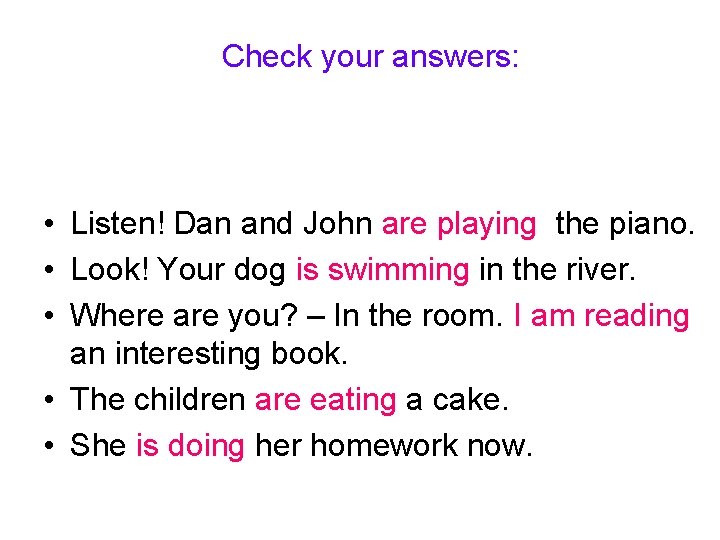 Check your answers: • Listen! Dan and John are playing the piano. • Look! Check your answers: • Listen! Dan and John are playing the piano. • Look!