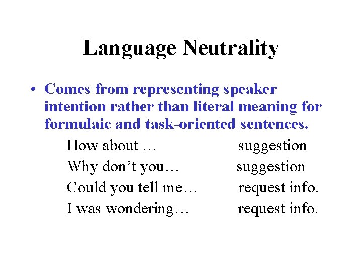 Language Neutrality • Comes from representing speaker intention rather than literal meaning formulaic and