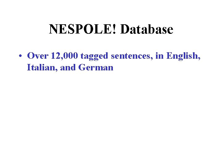 NESPOLE! Database • Over 12, 000 tagged sentences, in English, Italian, and German 