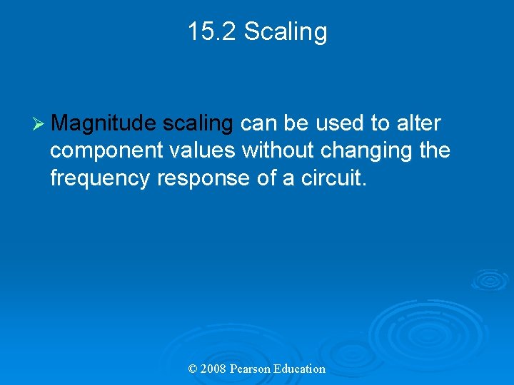 15. 2 Scaling Ø Magnitude scaling can be used to alter component values without