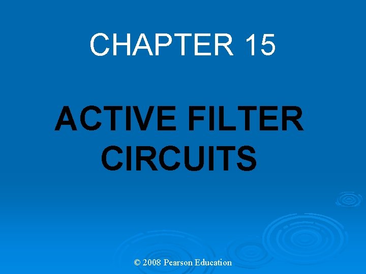 CHAPTER 15 ACTIVE FILTER CIRCUITS © 2008 Pearson Education 