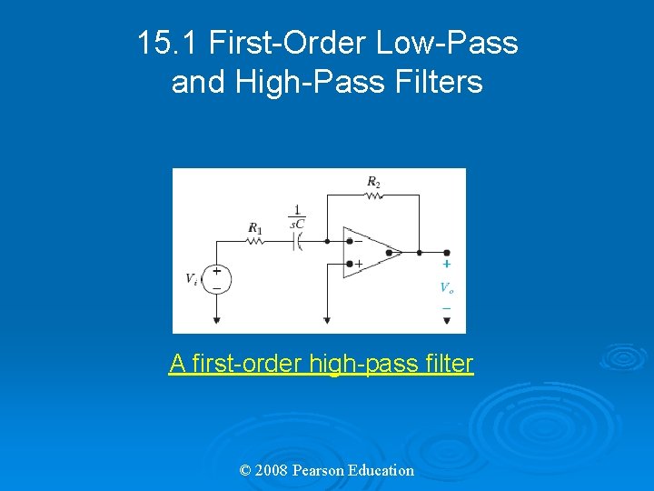 15. 1 First-Order Low-Pass and High-Pass Filters A first-order high-pass filter © 2008 Pearson