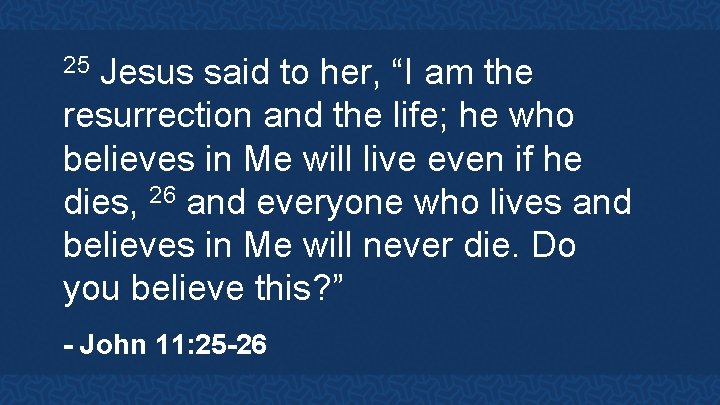 Jesus said to her, “I am the resurrection and the life; he who believes