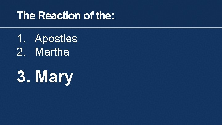 The Reaction of the: 1. Apostles 2. Martha 3. Mary 