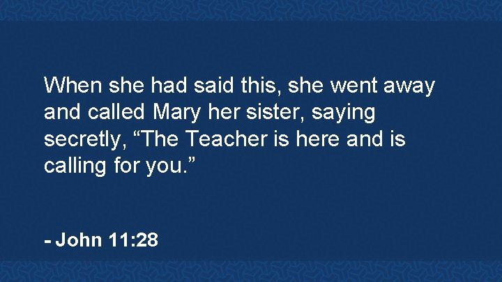 When she had said this, she went away and called Mary her sister, saying