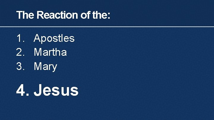 The Reaction of the: 1. Apostles 2. Martha 3. Mary 4. Jesus 