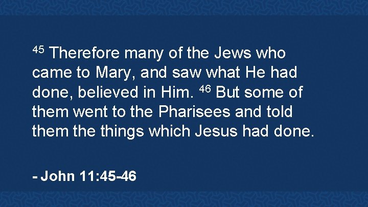 Therefore many of the Jews who came to Mary, and saw what He had