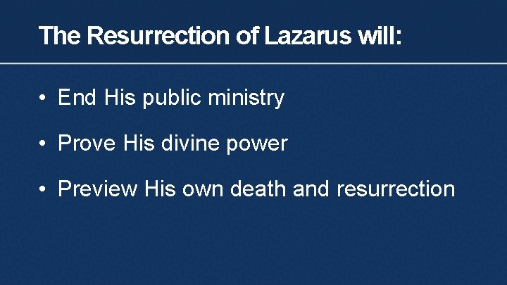 The Resurrection of Lazarus will: • End His public ministry • Prove His divine