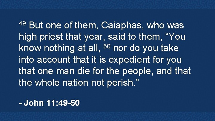 But one of them, Caiaphas, who was high priest that year, said to them,