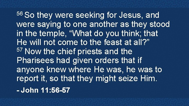 56 So they were seeking for Jesus, and were saying to one another as