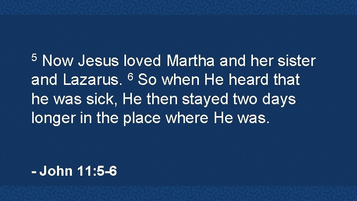 Now Jesus loved Martha and her sister and Lazarus. 6 So when He heard