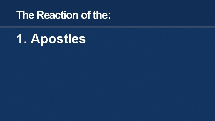 The Reaction of the: 1. Apostles 