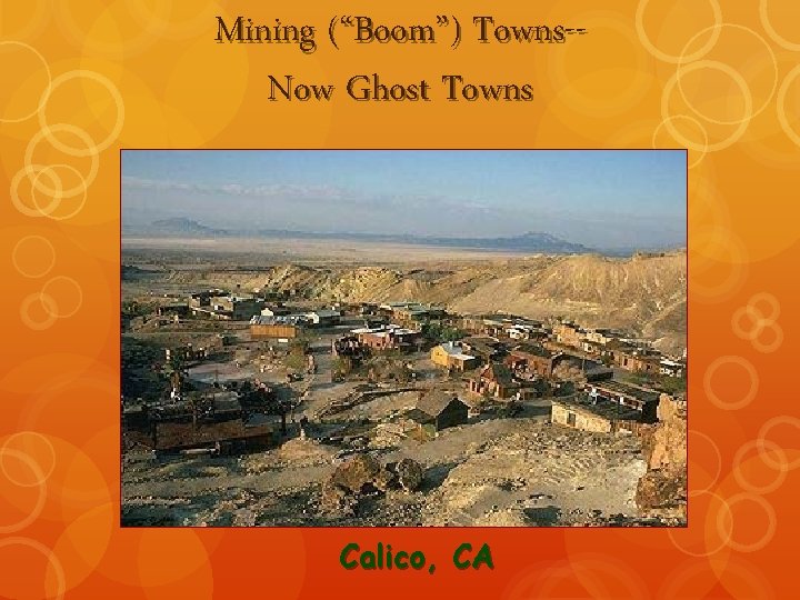 Mining (“Boom”) Towns-Now Ghost Towns Calico, CA 