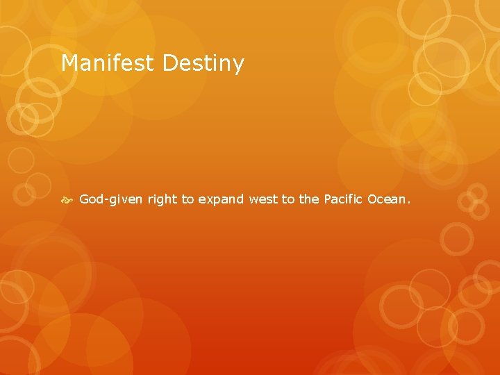 Manifest Destiny God-given right to expand west to the Pacific Ocean. 