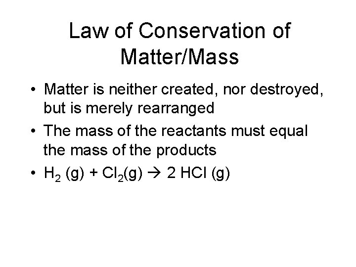 Law of Conservation of Matter/Mass • Matter is neither created, nor destroyed, but is