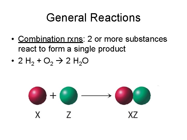 General Reactions • Combination rxns: 2 or more substances react to form a single
