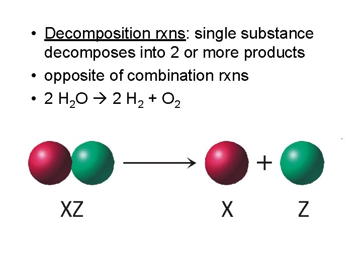  • Decomposition rxns: single substance decomposes into 2 or more products • opposite