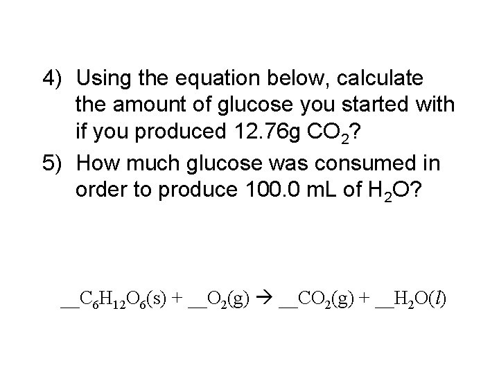 4) Using the equation below, calculate the amount of glucose you started with if