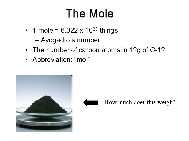 The Mole • 1 mole = 6. 022 x 1023 things – Avogadro’s number