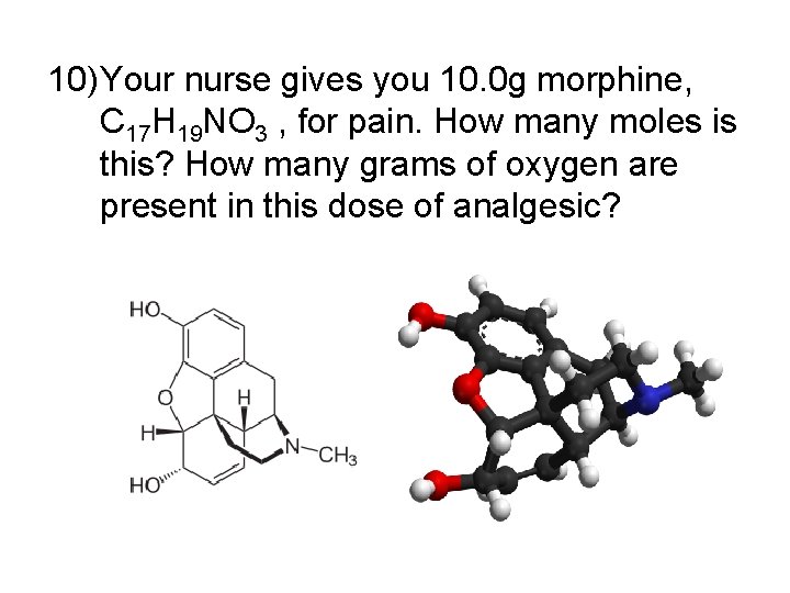 10) Your nurse gives you 10. 0 g morphine, C 17 H 19 NO