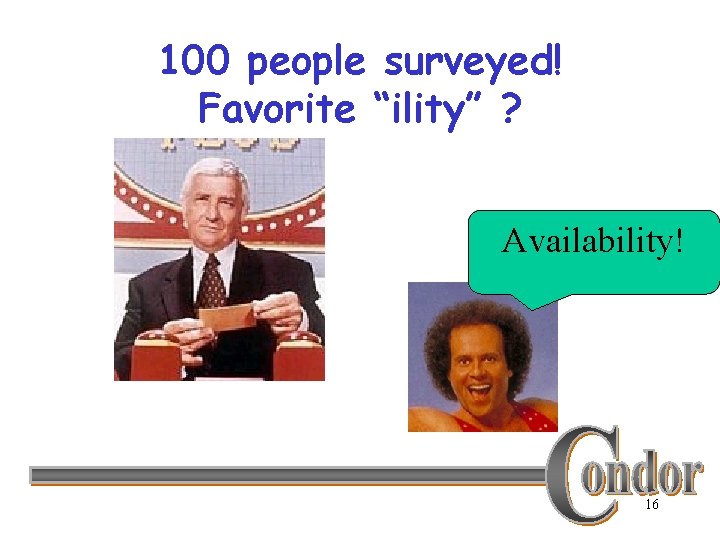 100 people surveyed! Favorite “ility” ? Availability! 16 