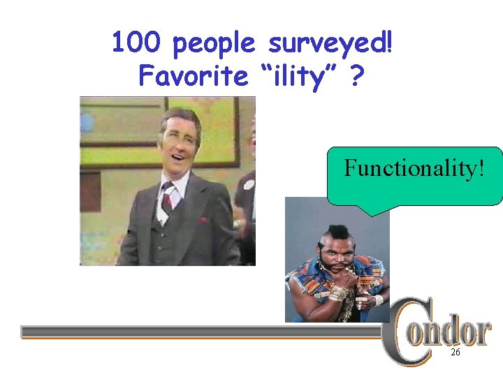 100 people surveyed! Favorite “ility” ? Functionality! 26 