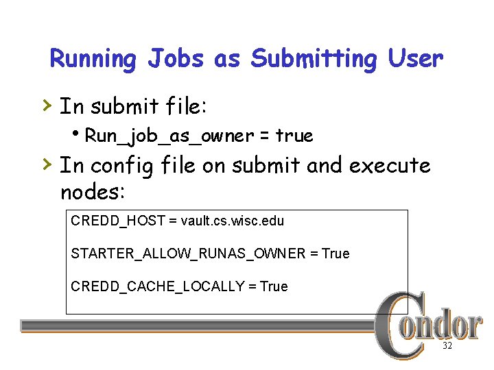 Running Jobs as Submitting User › In submit file: h. Run_job_as_owner = true ›
